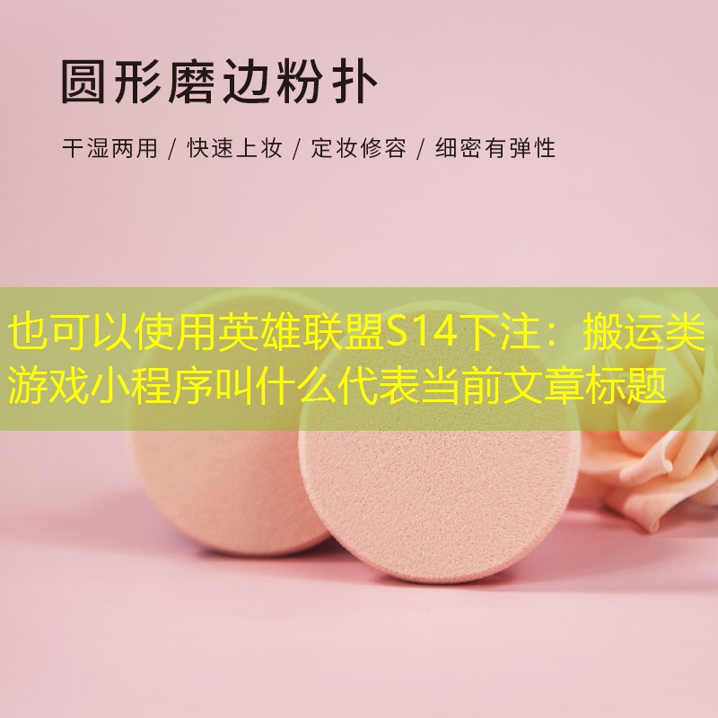 英雄联盟S14下注：搬运类游戏小程序叫什么